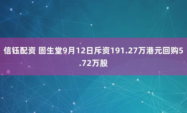 信钰配资 固生堂9月12日斥资191.27万港元回购5.72万股